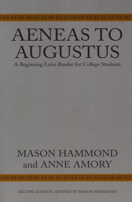 Title: Aeneas to Augustus: A Beginning Latin Reader for College Students, Second Edition / Edition 2, Author: Mason Hammond