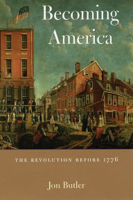 Title: Becoming America: The Revolution before 1776 / Edition 1, Author: Jon Butler