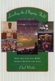 Title: Leveling the Playing Field: How the Law Can Make Sports Better for Fans / Edition 1, Author: Paul C. Weiler