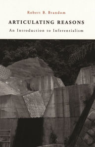 Title: Articulating Reasons: An Introduction to Inferentialism / Edition 1, Author: Robert B. Brandom