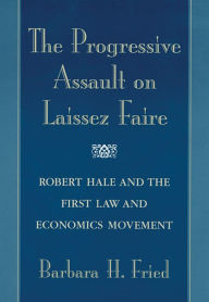 Title: The Progressive Assault on Laissez Faire: Robert Hale and the First Law and Economics Movement, Author: Barbara H. Fried