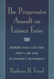 Title: The Progressive Assault on Laissez Faire: Robert Hale and the First Law and Economics Movement, Author: Barbara H. Fried