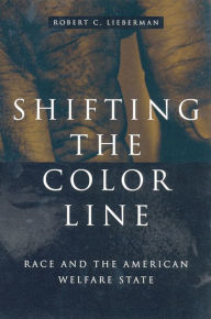 Title: Shifting the Color Line: Race and the American Welfare State / Edition 1, Author: Robert C. Lieberman