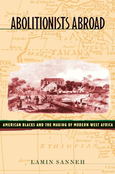 Abolitionists Abroad: American Blacks and the Making of Modern West Africa / Edition 1