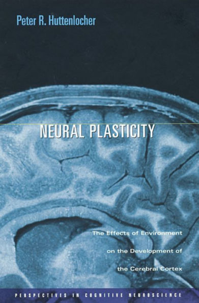 Neural Plasticity: The Effects of Environment on the Development of the Cerebral Cortex / Edition 1