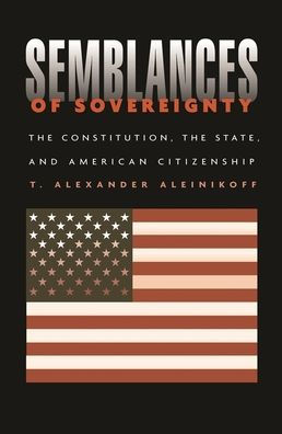 Semblances of Sovereignty: The Constitution, the State, and American Citizenship / Edition 1