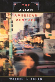 Title: The Asian American Century / Edition 1, Author: Warren I. Cohen