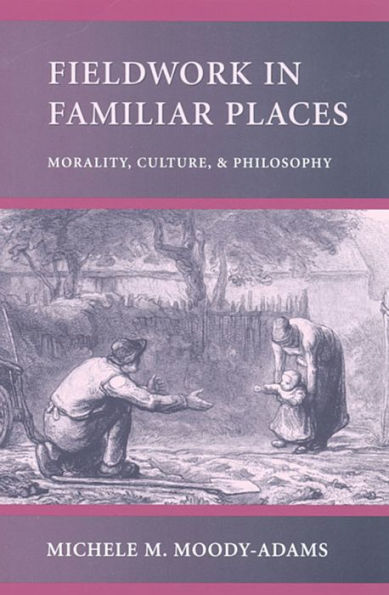 Fieldwork in Familiar Places: Morality, Culture, and Philosophy / Edition 1