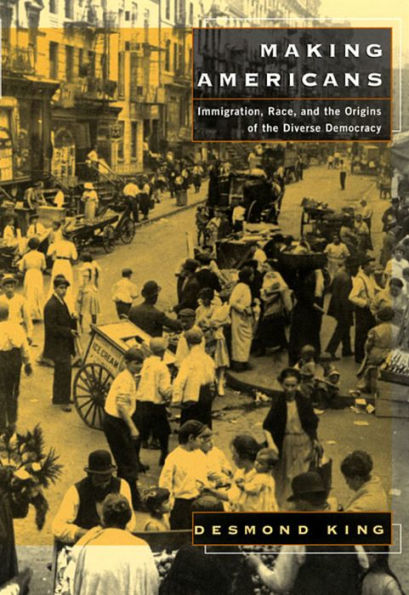 Making Americans: Immigration, Race, and the Origins of the Diverse Democracy / Edition 1