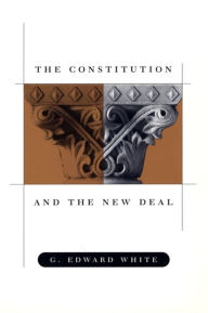 Title: The Constitution and the New Deal / Edition 1, Author: G. Edward White