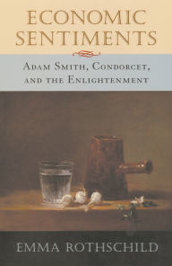 Title: Economic Sentiments: Adam Smith, Condorcet, and the Enlightenment / Edition 1, Author: Emma Rothschild