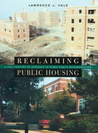 Title: Reclaiming Public Housing: A Half Century of Struggle in Three Public Neighborhoods, Author: Lawrence J. Vale