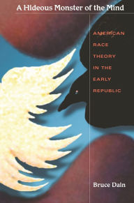 Title: A Hideous Monster of the Mind: American Race Theory in the Early Republic / Edition 1, Author: Bruce Dain