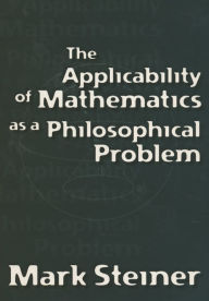Title: The Applicability of Mathematics as a Philosophical Problem, Author: Mark Steiner