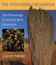 Title: The Extended Organism: The Physiology of Animal-Built Structures, Author: J. Scott Turner