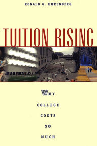 Title: Tuition Rising: Why College Costs So Much, With a New Preface / Edition 1, Author: Ronald G. Ehrenberg