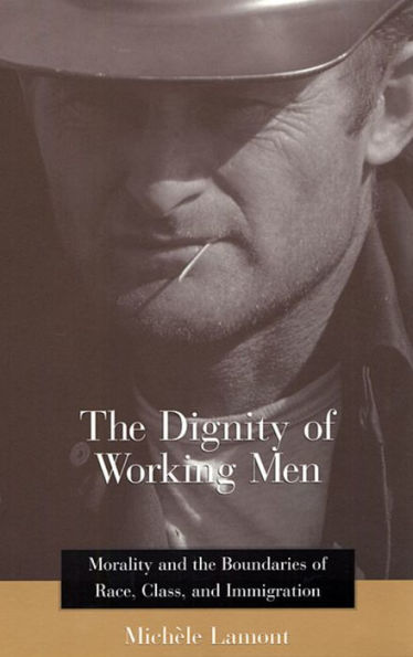 The Dignity of Working Men: Morality and the Boundaries of Race, Class, and Immigration / Edition 1