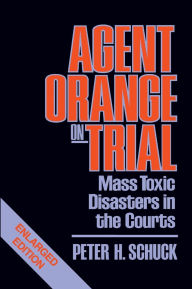 Title: Agent Orange on Trial: Mass Toxic Disasters in the Courts, Enlarged Edition / Edition 2, Author: Peter H. Schuck