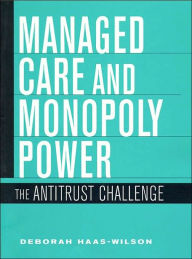 Title: Managed Care and Monopoly Power: The Antitrust Challenge / Edition 1, Author: Deborah Haas-Wilson