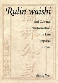 Title: <i>Rulin waishi</i> and Cultural Transformation in Late Imperial China, Author: Wei Shang