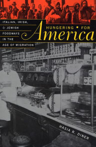 Title: Hungering for America: Italian, Irish, and Jewish Foodways in the Age of Migration, Author: Hasia R. Diner