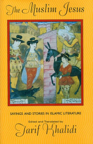 Title: The Muslim Jesus: Sayings and Stories in Islamic Literature, Author: Harvard University Press