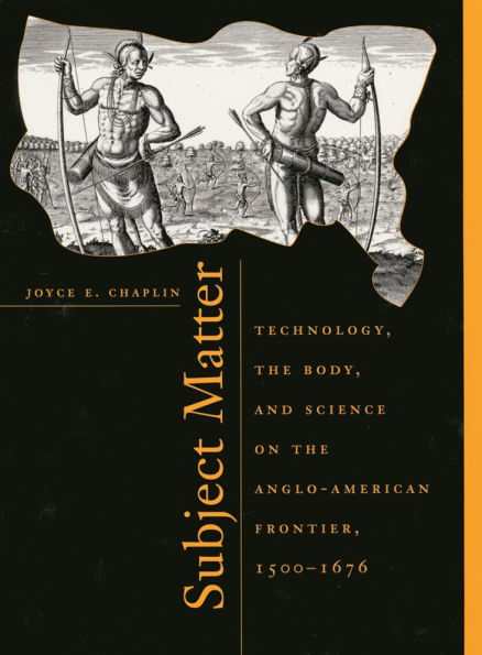 Subject Matter: Technology, the Body, and Science on the Anglo-American Frontier, 1500-1676 / Edition 1