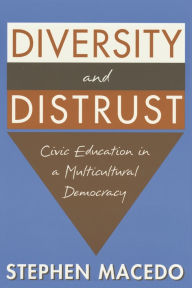 Title: Diversity and Distrust: Civic Education in a Multicultural Democracy / Edition 1, Author: Stephen Macedo