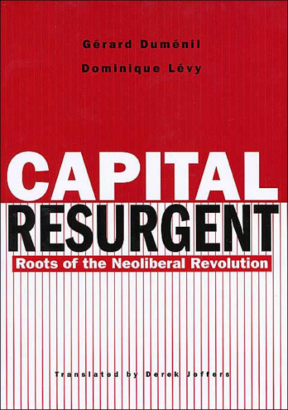Capital Resurgent: Roots of the Neoliberal Revolution / Edition 1