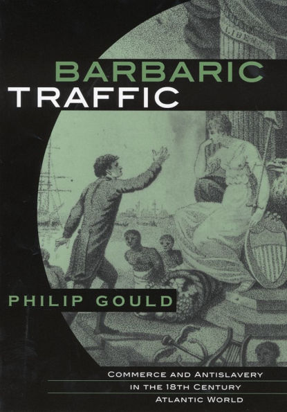 Barbaric Traffic: Commerce and Antislavery in the Eighteenth-Century Atlantic World