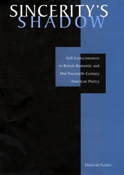 Sincerity's Shadow: Self-Consciousness British Romantic and Mid-Twentieth-Century American Poetry