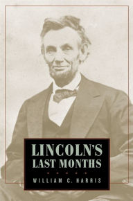 Title: Lincoln's Last Months, Author: William C. Harris