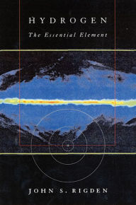 Title: Hydrogen: The Essential Element / Edition 1, Author: John S. Rigden
