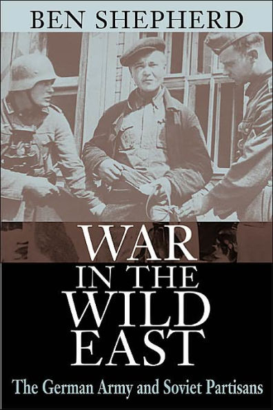 War The Wild East: German Army and Soviet Partisans