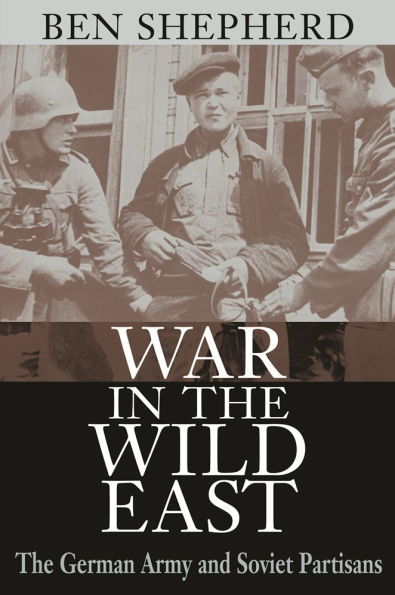 War The Wild East: German Army and Soviet Partisans