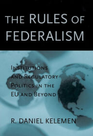 Title: The Rules of Federalism: Institutions and Regulatory Politics in the EU and Beyond, Author: R. Daniel Kelemen