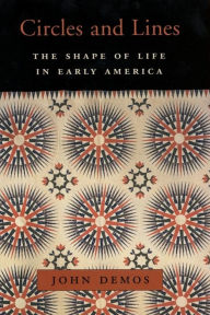 Title: Circles and Lines: The Shape of Life in Early America / Edition 1, Author: John Demos