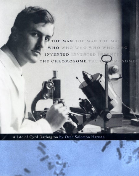 The Man Who Invented the Chromosome: A Life of Cyril Darlington