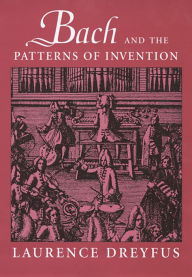 Title: Bach and the Patterns of Invention, Author: Laurence Dreyfus