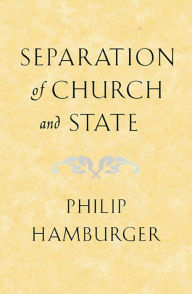 Title: Separation of Church and State / Edition 1, Author: Philip Hamburger