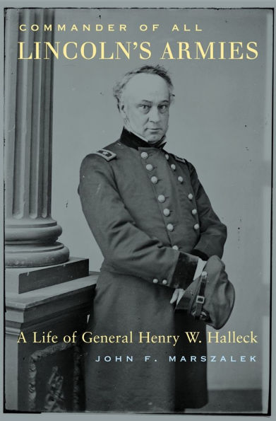 Commander of All Lincoln's Armies: A Life General Henry W. Halleck