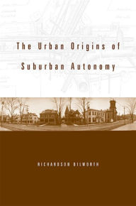 Title: The Urban Origins of Suburban Autonomy, Author: Richardson Dilworth
