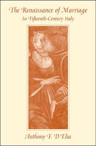 Title: The Renaissance of Marriage in Fifteenth-Century Italy, Author: Anthony F. D'Elia