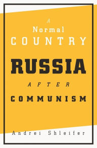 Title: A Normal Country: Russia after Communism / Edition 1, Author: Andrei Shleifer