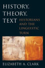 History, Theory, Text: Historians and the Linguistic Turn / Edition 1