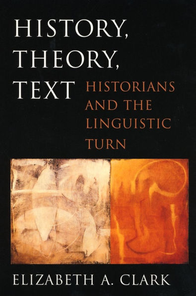 History, Theory, Text: Historians and the Linguistic Turn / Edition 1