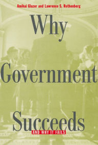 Title: Why Government Succeeds and Why It Fails / Edition 1, Author: Amihai Glazer