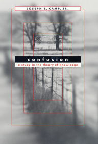 Title: Confusion: A Study in the Theory of Knowledge, Author: Joseph L. Camp Jr.