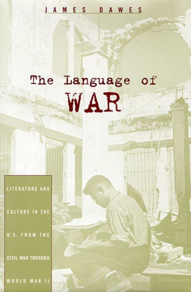 The Language of War: Literature and Culture in the U.S. from the Civil War through World War II / Edition 1