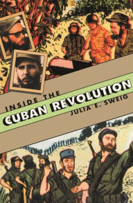 Title: Inside the Cuban Revolution: Fidel Castro and the Urban Underground / Edition 1, Author: Julia E. Sweig